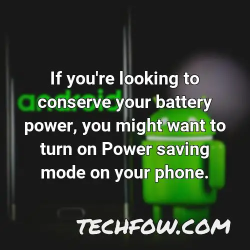 if you re looking to conserve your battery power you might want to turn on power saving mode on your phone