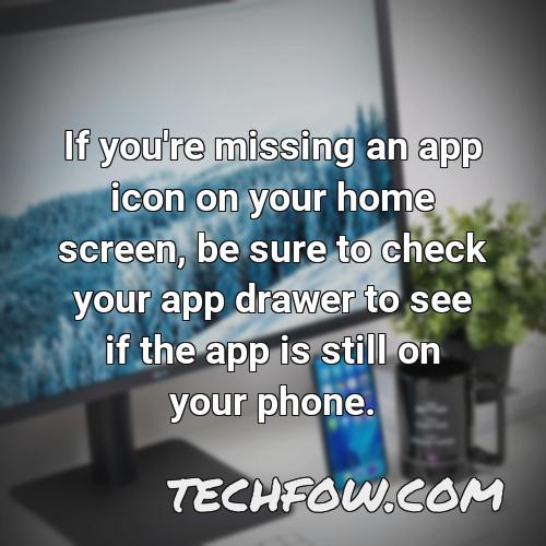 if you re missing an app icon on your home screen be sure to check your app drawer to see if the app is still on your phone