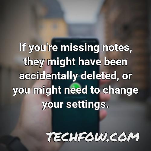 if you re missing notes they might have been accidentally deleted or you might need to change your settings 1