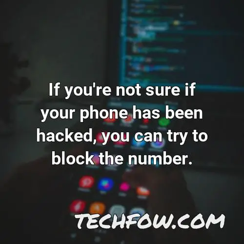 if you re not sure if your phone has been hacked you can try to block the number