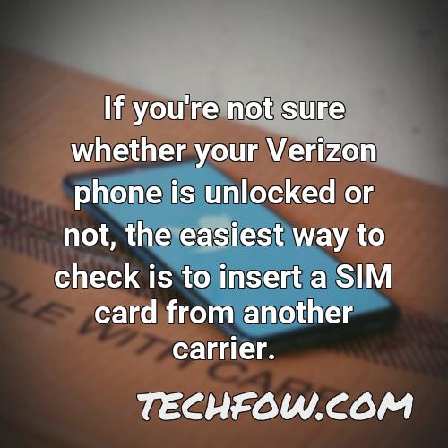 if you re not sure whether your verizon phone is unlocked or not the easiest way to check is to insert a sim card from another carrier