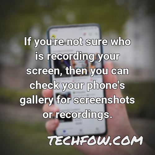 if you re not sure who is recording your screen then you can check your phone s gallery for screenshots or recordings