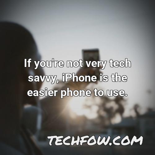if you re not very tech savvy iphone is the easier phone to use