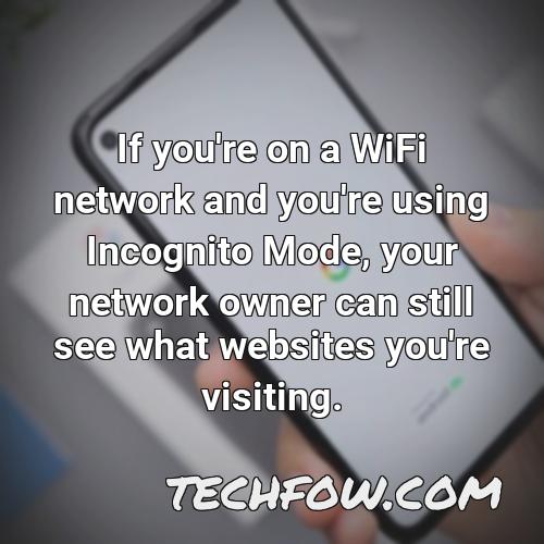 if you re on a wifi network and you re using incognito mode your network owner can still see what websites you re visiting