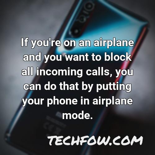 if you re on an airplane and you want to block all incoming calls you can do that by putting your phone in airplane mode