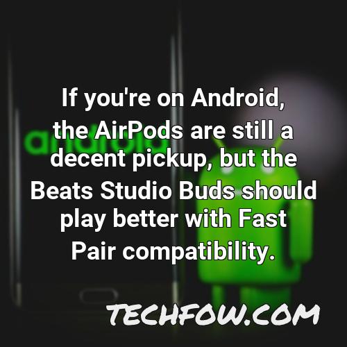 if you re on android the airpods are still a decent pickup but the beats studio buds should play better with fast pair compatibility