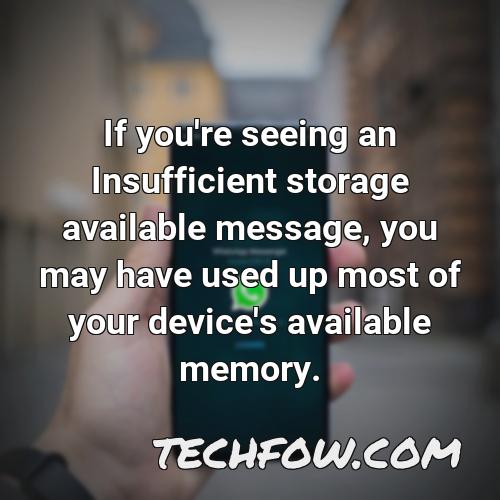 if you re seeing an insufficient storage available message you may have used up most of your device s available memory