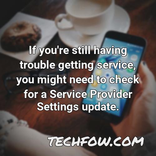 if you re still having trouble getting service you might need to check for a service provider settings update