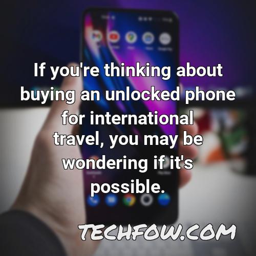 if you re thinking about buying an unlocked phone for international travel you may be wondering if it s possible