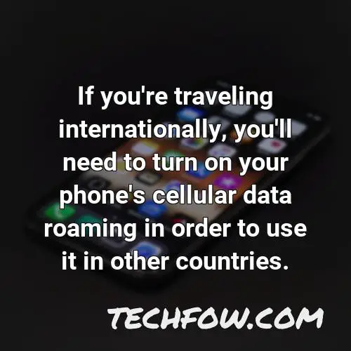 if you re traveling internationally you ll need to turn on your phone s cellular data roaming in order to use it in other countries