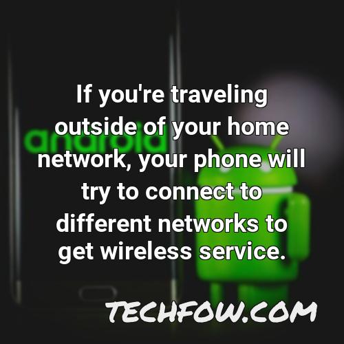 if you re traveling outside of your home network your phone will try to connect to different networks to get wireless service