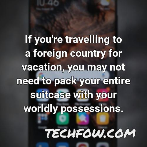 if you re travelling to a foreign country for vacation you may not need to pack your entire suitcase with your worldly possessions