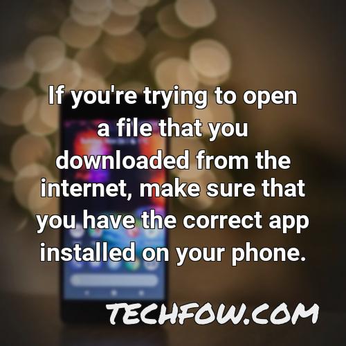 if you re trying to open a file that you downloaded from the internet make sure that you have the correct app installed on your phone