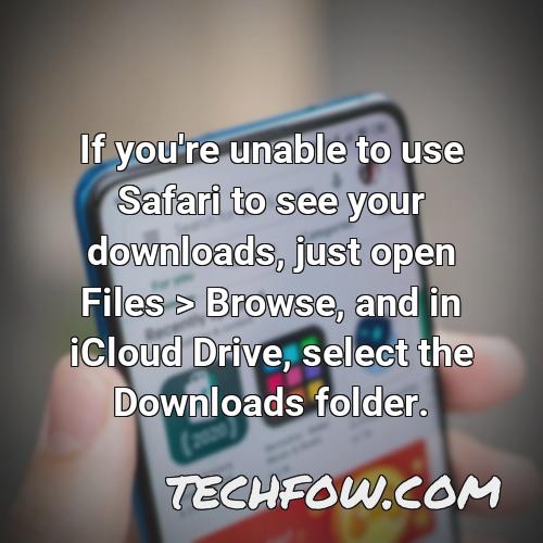 if you re unable to use safari to see your downloads just open files browse and in icloud drive select the downloads folder