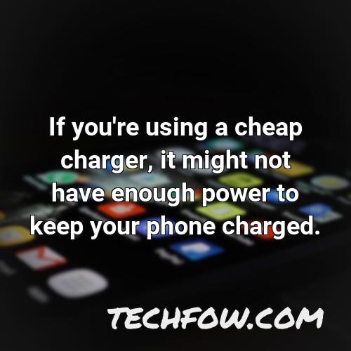 if you re using a cheap charger it might not have enough power to keep your phone charged