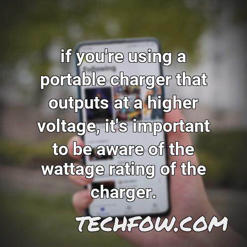 if you re using a portable charger that outputs at a higher voltage it s important to be aware of the wattage rating of the charger
