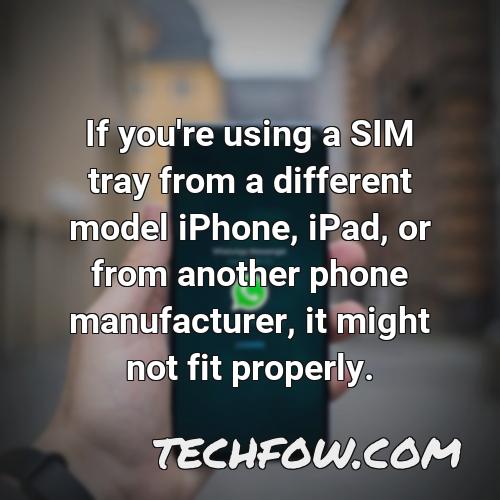 if you re using a sim tray from a different model iphone ipad or from another phone manufacturer it might not fit properly