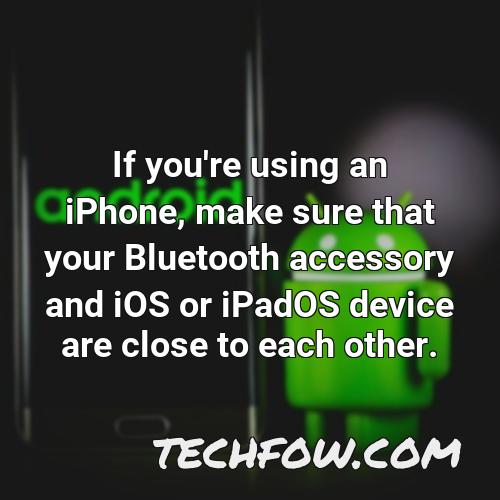 if you re using an iphone make sure that your bluetooth accessory and ios or ipados device are close to each other
