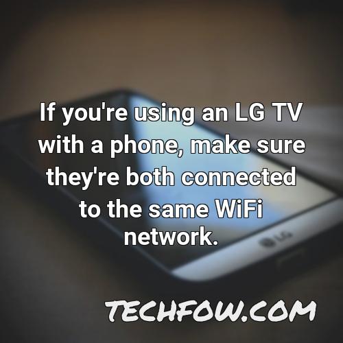 if you re using an lg tv with a phone make sure they re both connected to the same wifi network