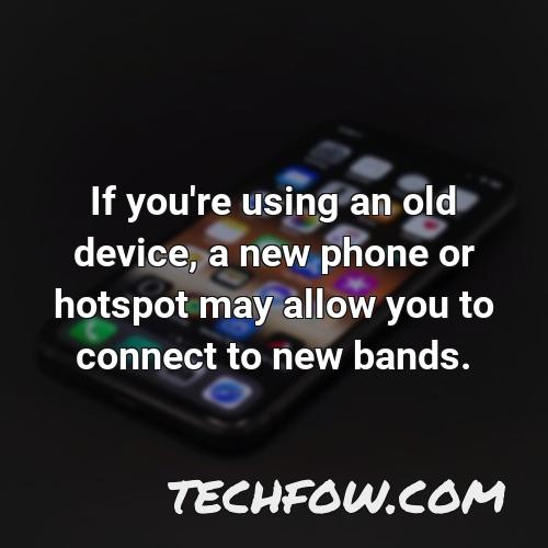 if you re using an old device a new phone or hotspot may allow you to connect to new bands