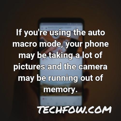 if you re using the auto macro mode your phone may be taking a lot of pictures and the camera may be running out of memory