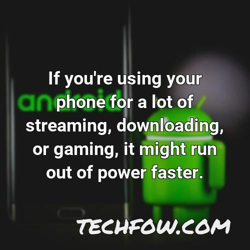 if you re using your phone for a lot of streaming downloading or gaming it might run out of power faster