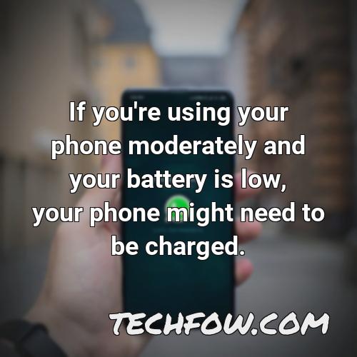 if you re using your phone moderately and your battery is low your phone might need to be charged