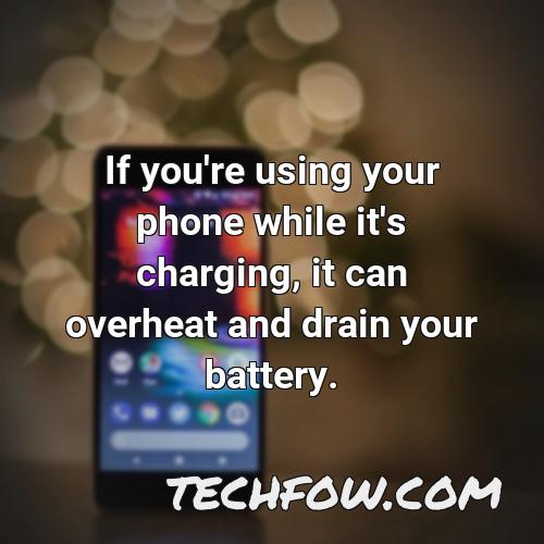 if you re using your phone while it s charging it can overheat and drain your battery