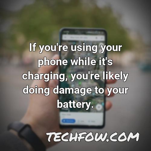 if you re using your phone while it s charging you re likely doing damage to your battery