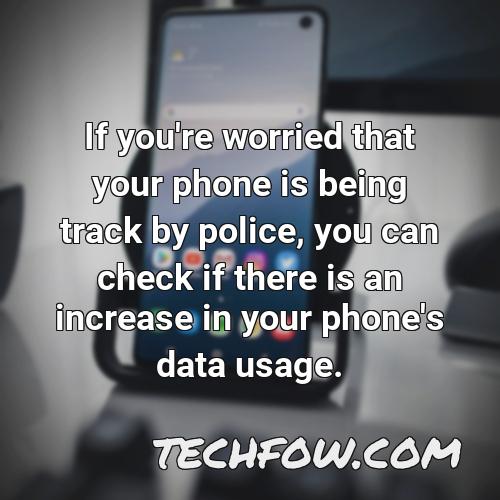 if you re worried that your phone is being track by police you can check if there is an increase in your phone s data usage