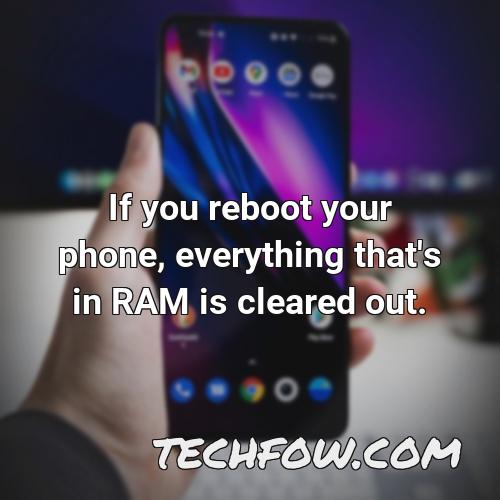 if you reboot your phone everything that s in ram is cleared out