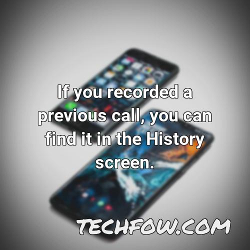 if you recorded a previous call you can find it in the history screen
