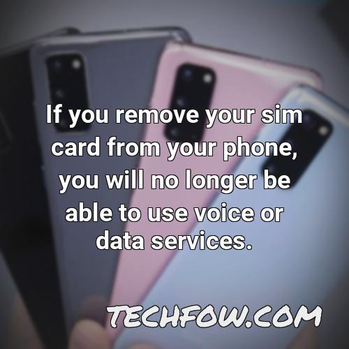 if you remove your sim card from your phone you will no longer be able to use voice or data services