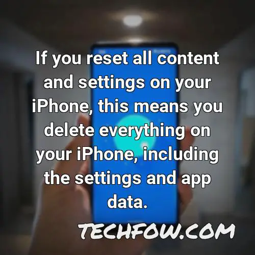 if you reset all content and settings on your iphone this means you delete everything on your iphone including the settings and app data