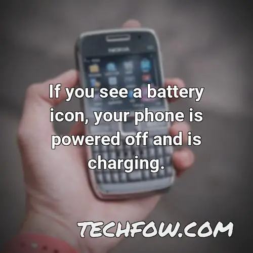 if you see a battery icon your phone is powered off and is charging 1