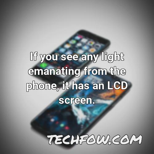 if you see any light emanating from the phone it has an lcd screen