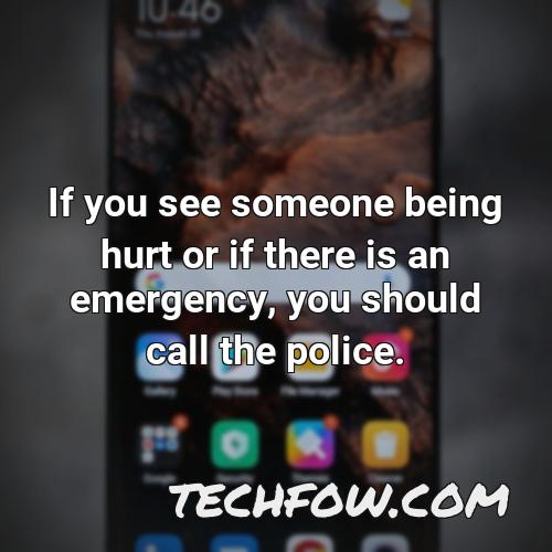 if you see someone being hurt or if there is an emergency you should call the police