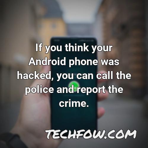 if you think your android phone was hacked you can call the police and report the crime