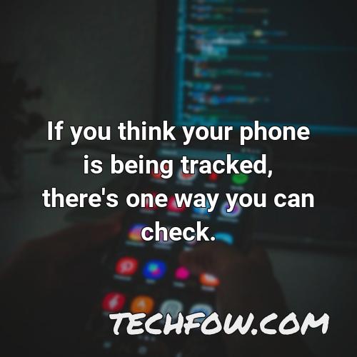 if you think your phone is being tracked there s one way you can check