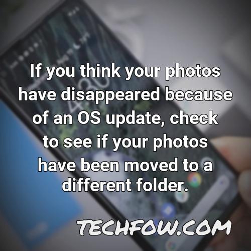 if you think your photos have disappeared because of an os update check to see if your photos have been moved to a different folder