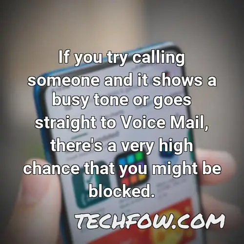 if you try calling someone and it shows a busy tone or goes straight to voice mail there s a very high chance that you might be blocked