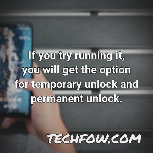 if you try running it you will get the option for temporary unlock and permanent unlock