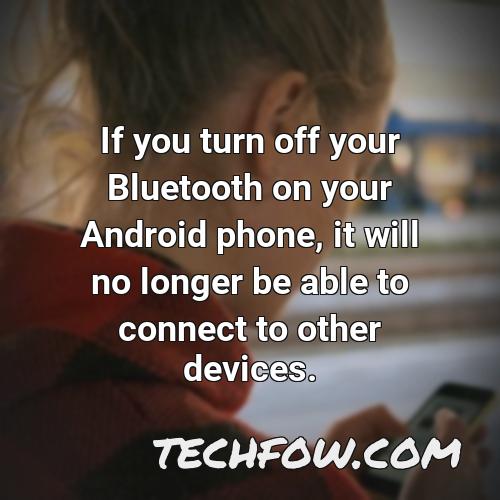 if you turn off your bluetooth on your android phone it will no longer be able to connect to other devices
