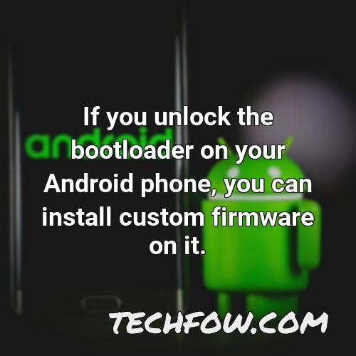 if you unlock the bootloader on your android phone you can install custom firmware on it