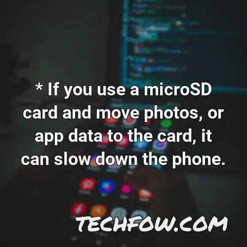 if you use a microsd card and move photos or app data to the card it can slow down the phone