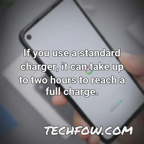 if you use a standard charger it can take up to two hours to reach a full charge
