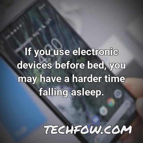 if you use electronic devices before bed you may have a harder time falling asleep
