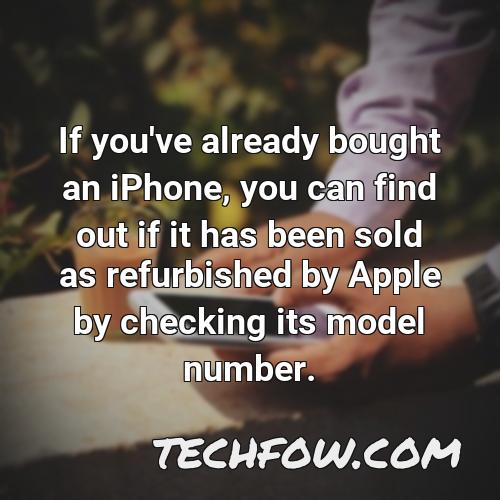 if you ve already bought an iphone you can find out if it has been sold as refurbished by apple by checking its model number 1
