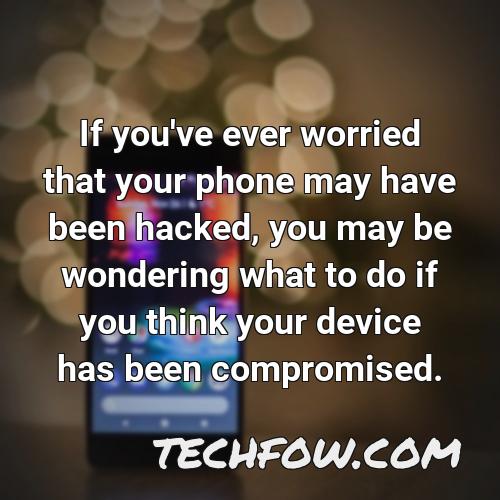 if you ve ever worried that your phone may have been hacked you may be wondering what to do if you think your device has been compromised