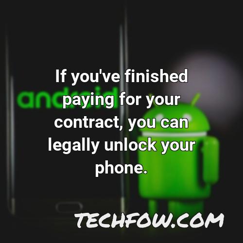 if you ve finished paying for your contract you can legally unlock your phone